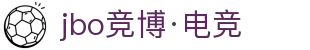 JBO官网-jbo电子竞技赛事平台